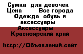 Сумка  для девочек › Цена ­ 10 - Все города Одежда, обувь и аксессуары » Аксессуары   . Красноярский край